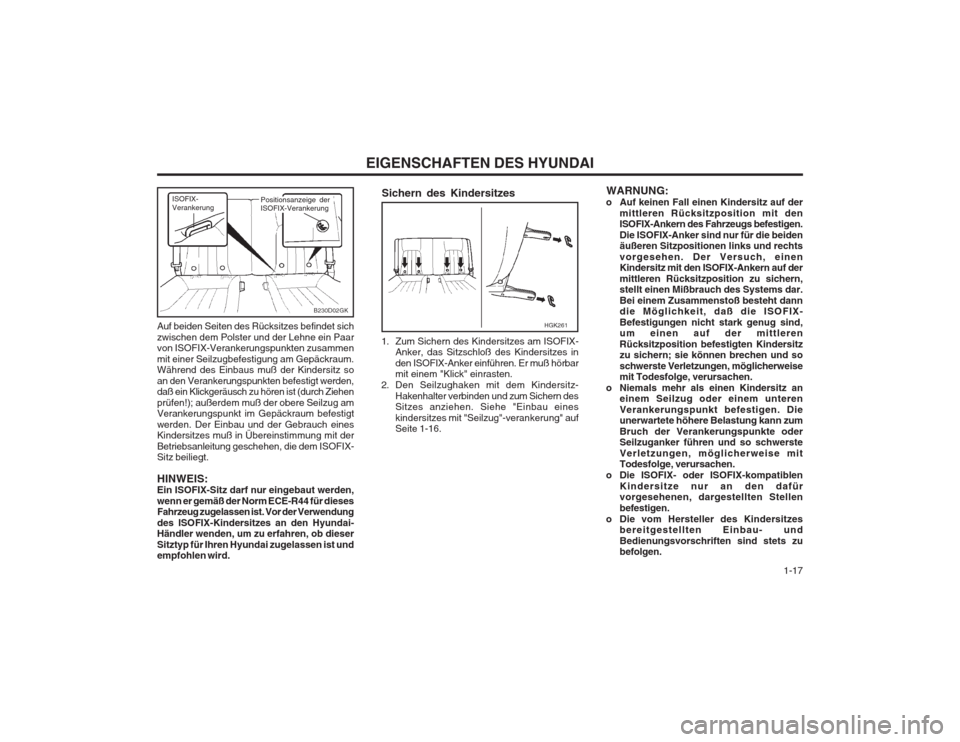 Hyundai Coupe 2003  Betriebsanleitung (in German)   1-17
EIGENSCHAFTEN DES HYUNDAI
Auf beiden Seiten des Rücksitzes befindet sich zwischen dem Polster und der Lehne ein Paar von ISOFIX-Verankerungspunkten zusammen mit einer Seilzugbefestigung am Gep