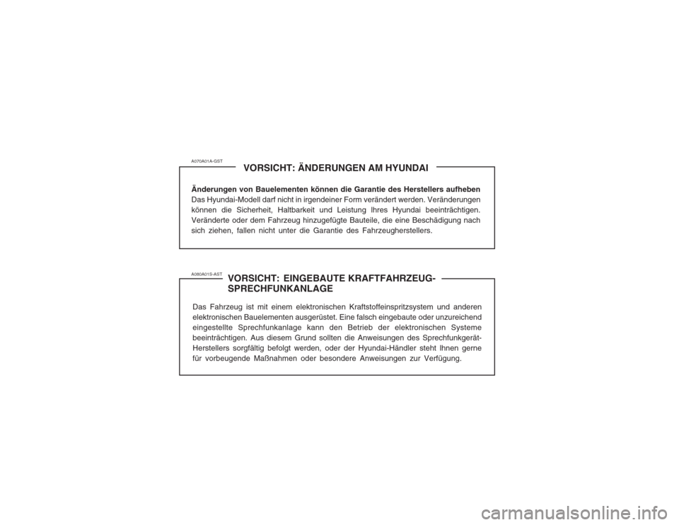 Hyundai Coupe 2003  Betriebsanleitung (in German) A070A01A-GSTVORSICHT: ÄNDERUNGEN AM HYUNDAI
Änderungen von Bauelementen können die Garantie des Herstellers aufheben Das Hyundai-Modell darf nicht in irgendeiner Form verändert werden. Veränderun