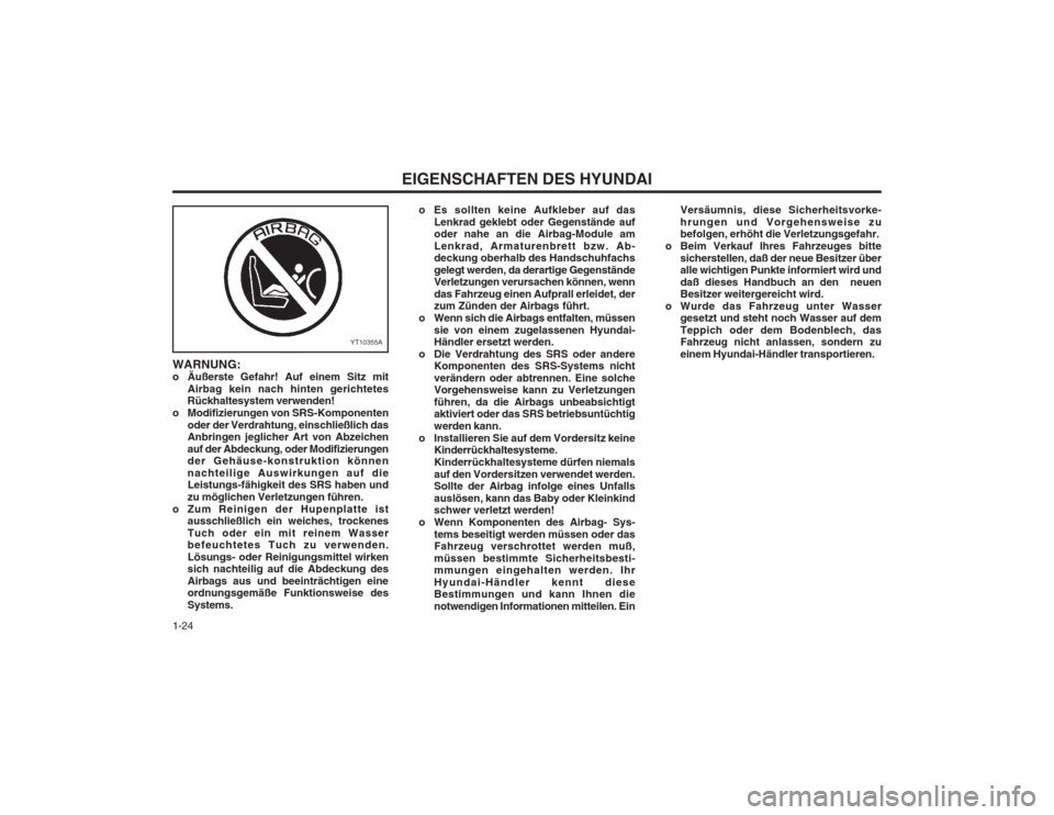 Hyundai Coupe 2003  Betriebsanleitung (in German) EIGENSCHAFTEN DES HYUNDAI
1-24 o Es sollten keine Aufkleber auf das
Lenkrad geklebt oder Gegenstände auf oder nahe an die Airbag-Module am Lenkrad, Armaturenbrett bzw. Ab- deckung oberhalb des Handsc