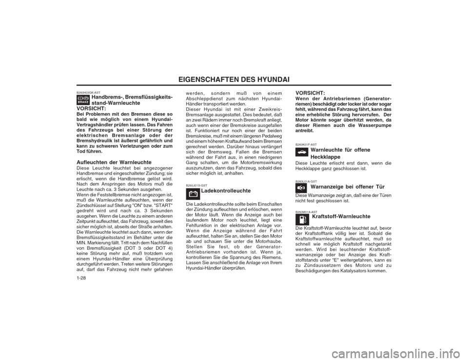 Hyundai Coupe 2003  Betriebsanleitung (in German) EIGENSCHAFTEN DES HYUNDAI
1-28
B260L01A-GST Warnanzeige bei offener Tür
Diese Warnanzeige zeigt an, daß eine der Türen nicht fest geschlossen ist.
B260M01A-AST Kraftstoff-Warnleuchte
Die Kraftstoff