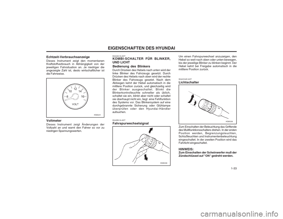 Hyundai Coupe 2003  Betriebsanleitung (in German)   1-33
EIGENSCHAFTEN DES HYUNDAI
B340A01A-AST
KOMBI-SCHALTER FÜR BLINKER, UND LICHT
Bedienung des Blinkers
Durch Drücken des Hebels nach unten wird der linke Blinker des Fahrzeugs gesetzt. Durch Dr�