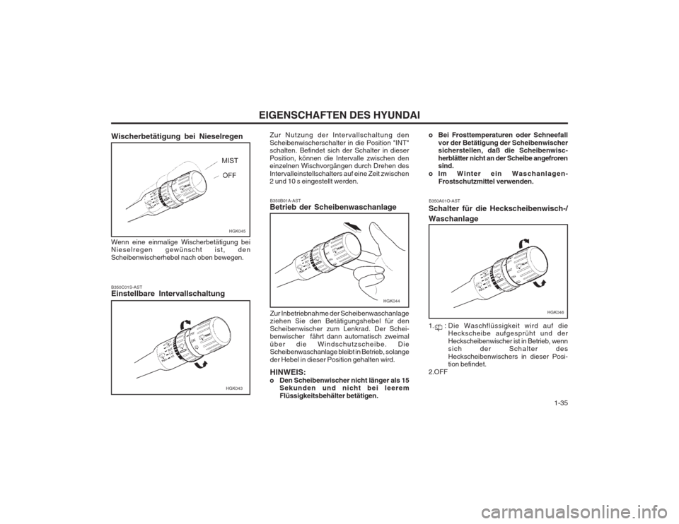 Hyundai Coupe 2003  Betriebsanleitung (in German)   1-35
EIGENSCHAFTEN DES HYUNDAI
B350C01S-AST Einstellbare Intervallschaltung Zur Nutzung der Intervallschaltung den Scheibenwischerschalter in die Position "INT" schalten. Befindet sich der Schalter 