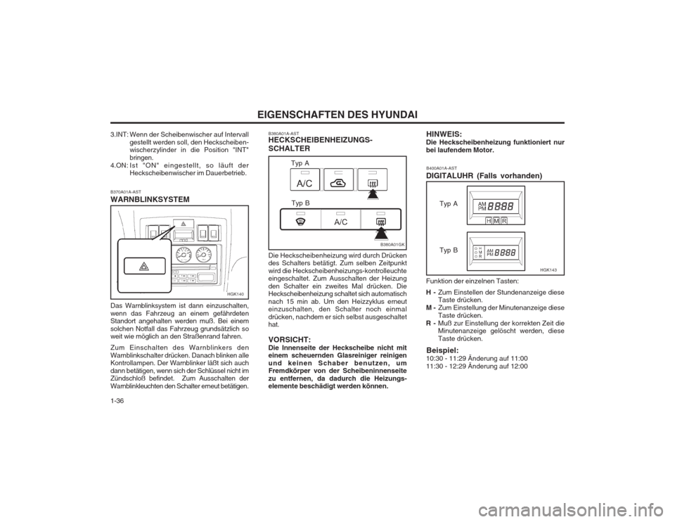Hyundai Coupe 2003  Betriebsanleitung (in German) EIGENSCHAFTEN DES HYUNDAI
1-36 HINWEIS:
Die Heckscheibenheizung funktioniert nur bei laufendem Motor.
B370A01A-AST WARNBLINKSYSTEM Das Warnblinksystem ist dann einzuschalten, wenn das Fahrzeug an eine