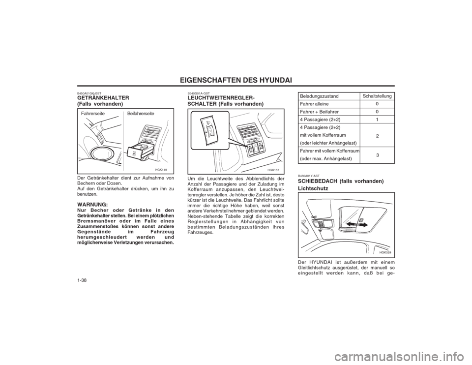 Hyundai Coupe 2003  Betriebsanleitung (in German) EIGENSCHAFTEN DES HYUNDAI
1-38 B340G01A-GST
LEUCHTWEITENREGLER- SCHALTER (Falls vorhanden) Um die Leuchtweite des Abblendlichts der Anzahl der Passagiere und der Zuladung im 
Kofferraum anzupassen, de