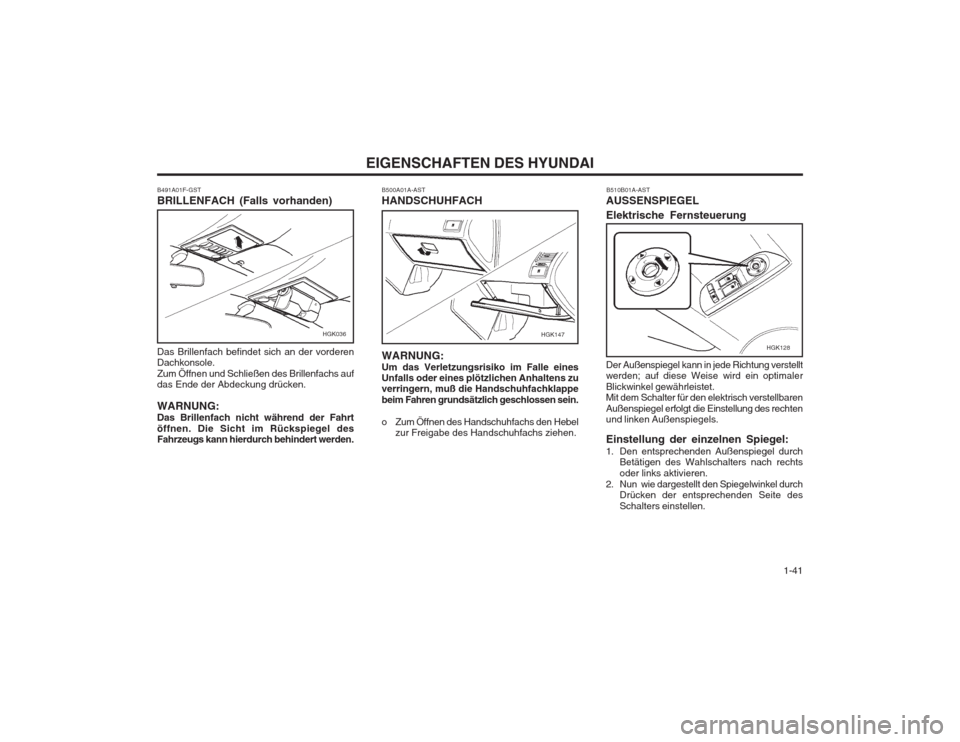 Hyundai Coupe 2003  Betriebsanleitung (in German)   1-41
EIGENSCHAFTEN DES HYUNDAI
B500A01A-AST HANDSCHUHFACH WARNUNG: Um das Verletzungsrisiko im Falle eines Unfalls oder eines plötzlichen Anhaltens zuverringern, muß die Handschuhfachklappe beim F