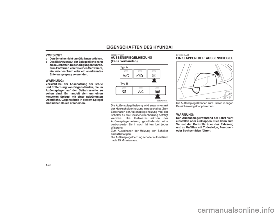 Hyundai Coupe 2003  Betriebsanleitung (in German) EIGENSCHAFTEN DES HYUNDAI
1-42 B510C01A-AST
EINKLAPPEN DER AUSSENSPIEGEL Die Außenspiegel können zum Parken in engen Bereichen eingeklappt werden.
WARNUNG:
Den Außenspiegel während der Fahrt nicht