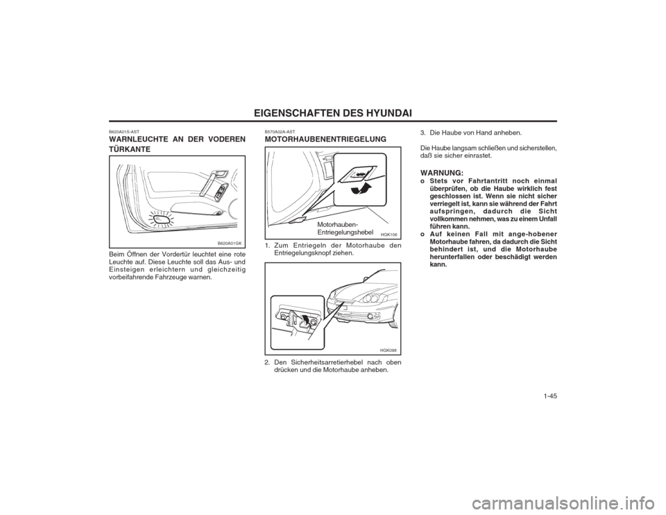 Hyundai Coupe 2003 Betriebsanleitung (in German) 1-45
EIGENSCHAFTEN DES HYUNDAI
B620A01S-AST WARNLEUCHTE AN DER VODEREN TÜRKANTE
Beim Öffnen der Vordertür leuchtet eine rote
Leuchte auf. Diese Leuchte soll das Aus- und Einsteigen erleichtern u Hyundai Coupe 2003 Betriebsanleitung (in German) 1-45
EIGENSCHAFTEN DES HYUNDAI
B620A01S-AST WARNLEUCHTE AN DER VODEREN TÜRKANTE
Beim Öffnen der Vordertür leuchtet eine rote
Leuchte auf. Diese Leuchte soll das Aus- und Einsteigen erleichtern u