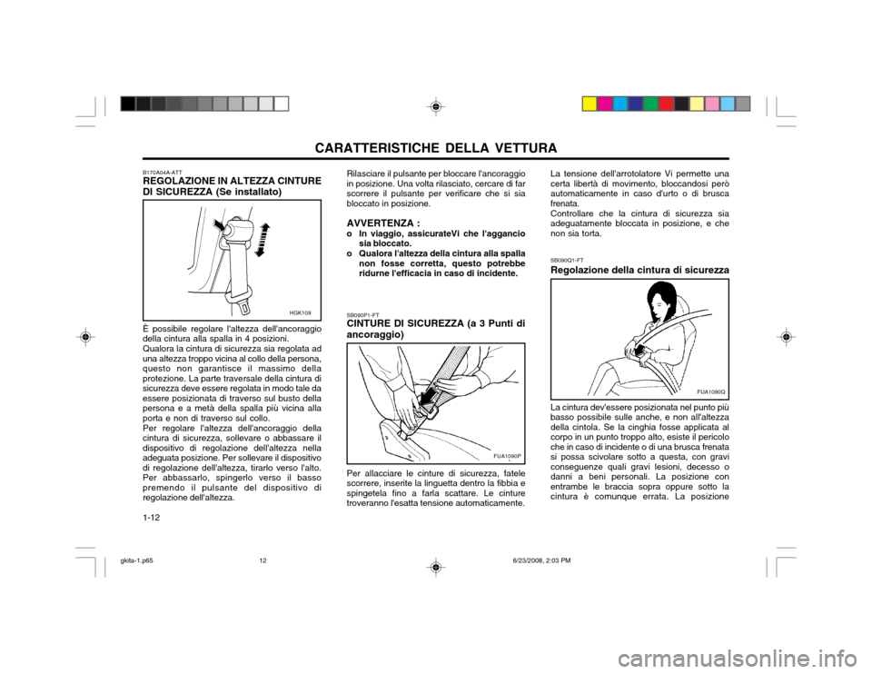 Hyundai Coupe 2003  Manuale del proprietario (in Italian) CARATTERISTICHE DELLA VETTURA
1-12 SB090P1-FT CINTURE DI SICUREZZA (a 3 Punti di ancoraggio)
FUA1090P
Per allacciare le cinture di sicurezza, fatele scorrere, inserite la linguetta dentro la fibbia es