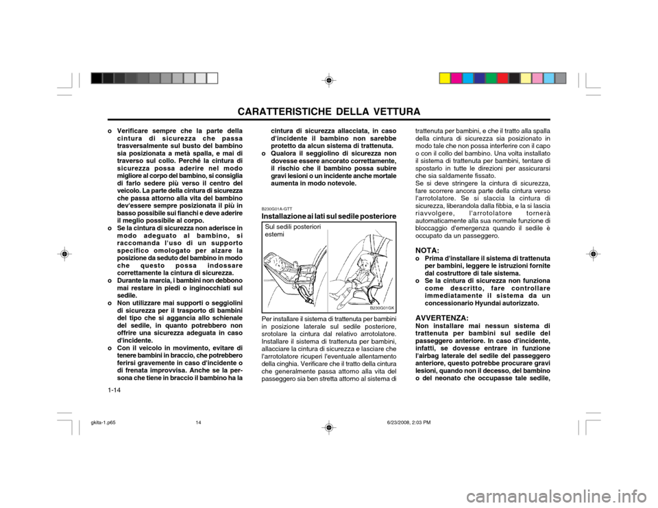 Hyundai Coupe 2003  Manuale del proprietario (in Italian) CARATTERISTICHE DELLA VETTURA
1-14 cintura di sicurezza allacciata, in caso dincidente il bambino non sarebbeprotetto da alcun sistema di trattenuta.
o Qualora il seggiolino di sicurezza non dovesse 