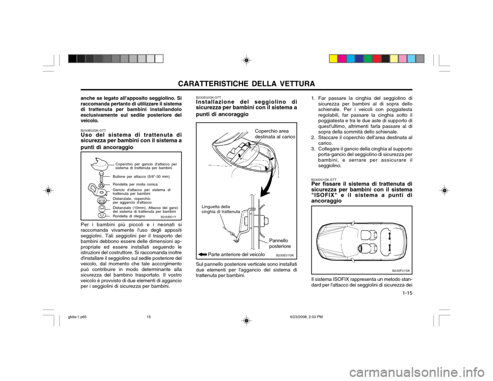 Hyundai Coupe 2003  Manuale del proprietario (in Italian) CARATTERISTICHE DELLA VETTURA  1-15
B230B02GK-GTT Uso del sistema di trattenuta di
sicurezza per bambini con il sistema a punti di ancoraggio
Per i bambini più piccoli e i neonati si
raccomanda vivam