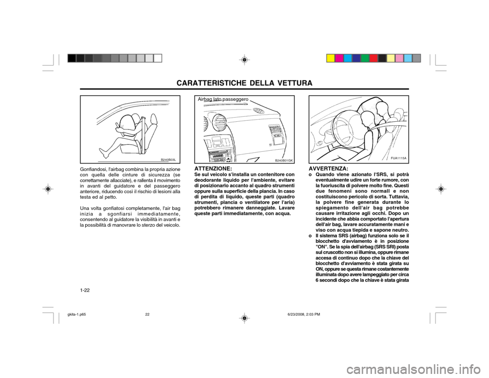 Hyundai Coupe 2003  Manuale del proprietario (in Italian) CARATTERISTICHE DELLA VETTURA
1-22
FUA1115A
AVVERTENZA:
o Quando vlene azionato lSRS, si potrà eventualmente udire un forte rumore, con la fuoriuscita di polvere molto fine. Questidue fenomeni sono 