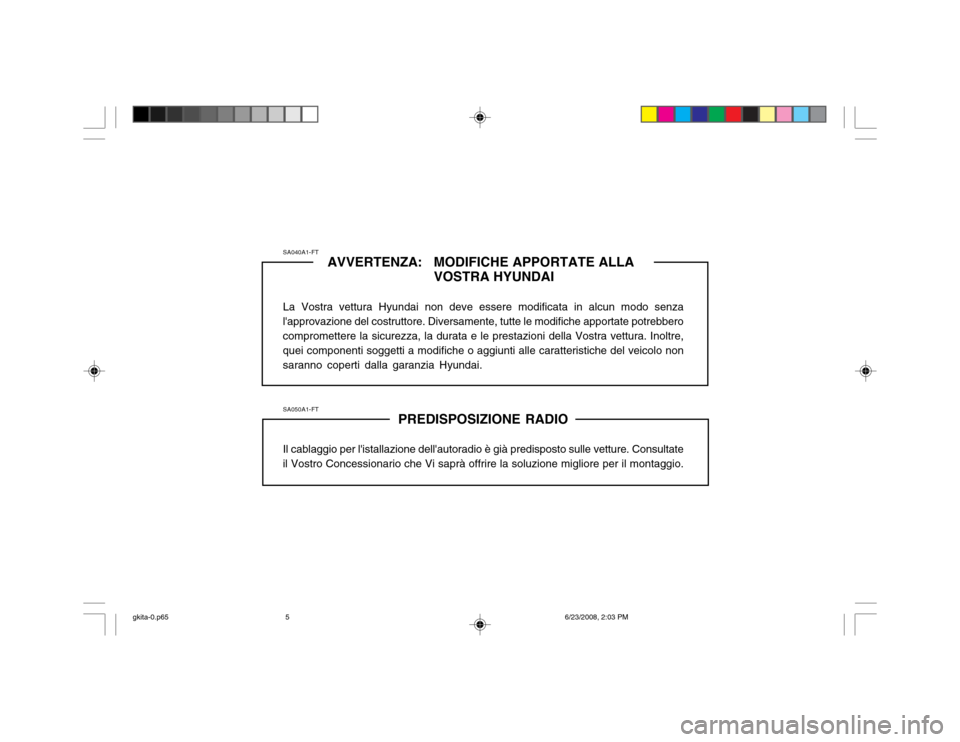 Hyundai Coupe 2003  Manuale del proprietario (in Italian) SA050A1-FTPREDISPOSIZIONE RADIO
Il cablaggio per listallazione dellautoradio è già predisposto sulle vetture. Consultate
il Vostro Concessionario che Vi saprà offrire la soluzione migliore per il