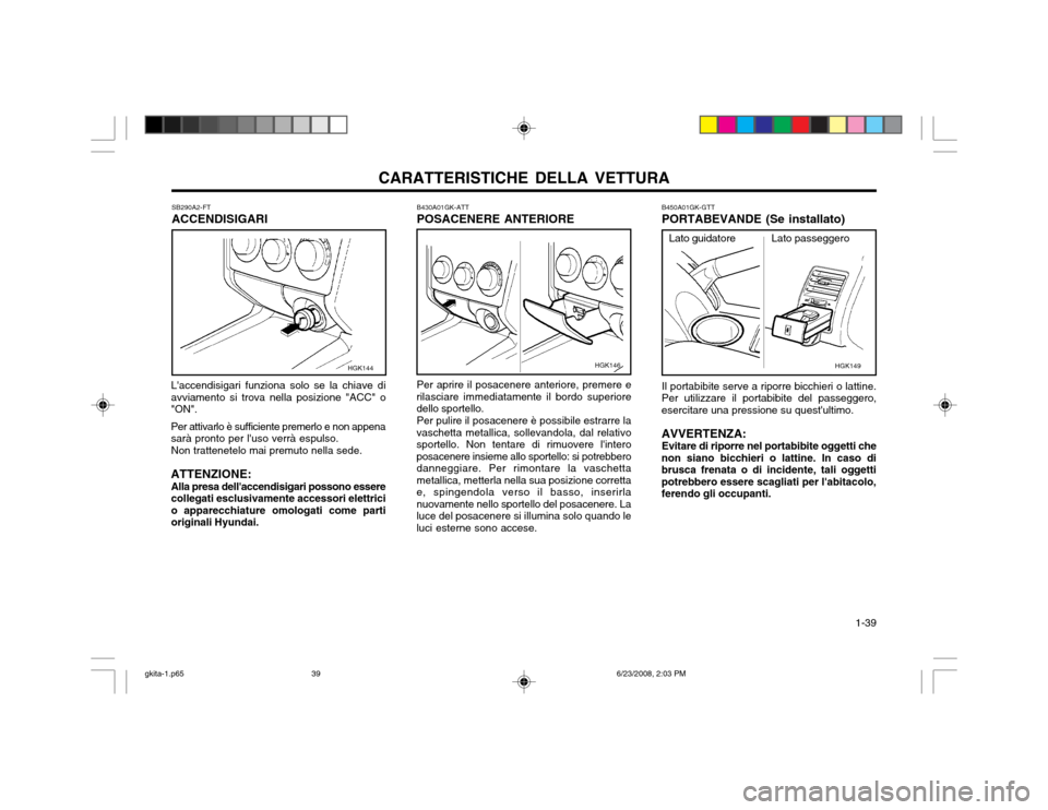 Hyundai Coupe 2003  Manuale del proprietario (in Italian) CARATTERISTICHE DELLA VETTURA  1-39
HGK149
B450A01GK-GTT PORTABEVANDE (Se installato) Il portabibite serve a riporre bicchieri o lattine. Per utilizzare il portabibite del passeggero,
esercitare una p