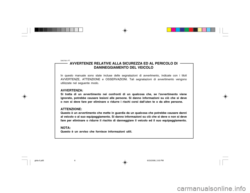 Hyundai Coupe 2003  Manuale del proprietario (in Italian) SA070A1-FTAVVERTENZE RELATIVE ALLA SICUREZZA ED AL PERICOLO DI
DANINEGGIAMENTO DEL VEICOLO
In questo manuale sono state incluse delle segnalazioni di avvertmento, indicate con i titoli AVVERTENZE, ATT