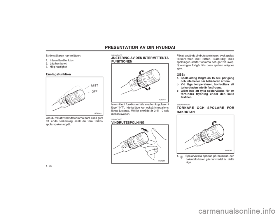 Hyundai Coupe 2003 Ägarmanual (in Swedish) PRESENTATION AV DIN HYUNDAI
1- 30 SB230B1-FD JUSTERING AV DEN INTERMITTENTA FUNKTIONEN Intermittent funktion erhålls med omkopplaren i läge "INT". I detta läge kan också intervallens längd juster Hyundai Coupe 2003 Ägarmanual (in Swedish) PRESENTATION AV DIN HYUNDAI
1- 30 SB230B1-FD JUSTERING AV DEN INTERMITTENTA FUNKTIONEN Intermittent funktion erhålls med omkopplaren i läge "INT". I detta läge kan också intervallens längd juster
