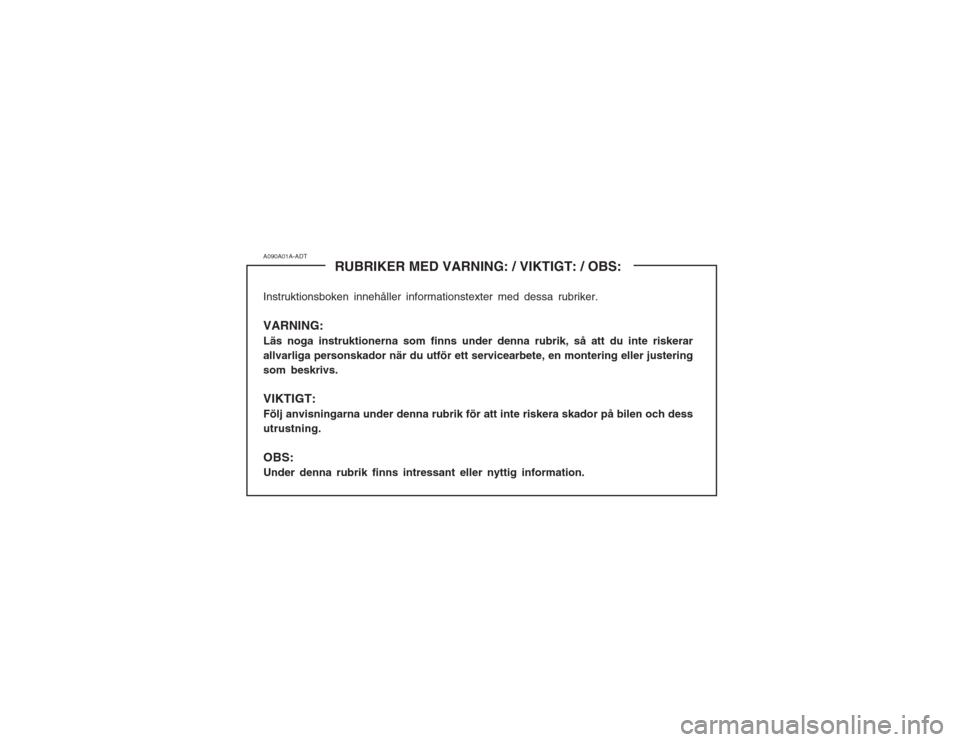 Hyundai Coupe 2003  Ägarmanual (in Swedish) A090A01A-ADTRUBRIKER MED VARNING: / VIKTIGT: / OBS:
Instruktionsboken innehåller informationstexter med dessa rubriker. VARNING: Läs noga instruktionerna som finns under denna rubrik, så att du int