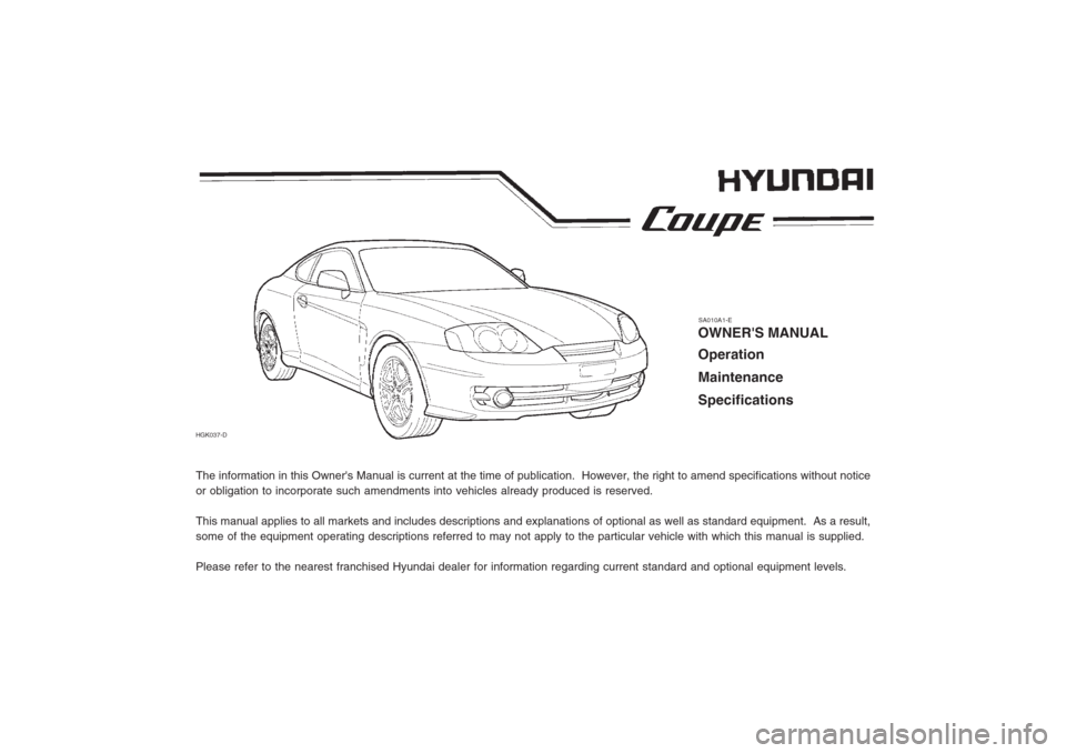 Hyundai Coupe 2002  Owners Manual The information in this Owners Manual is current at the time of publication.  However, the right to amend specifications without notice or obligation to incorporate such amendments into vehicles alre