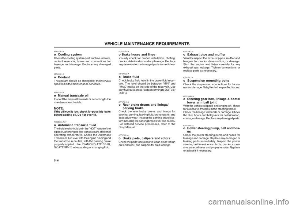 Hyundai Coupe 2002  Owners Manual VEHICLE MAINTENANCE REQUIREMENTS
5- 6
6ZF070D1-A 
o Manual transaxle oil Inspect the manual transaxle oil according to the maintenance schedule. NOTE: If the oil level is low, check for possible leaks