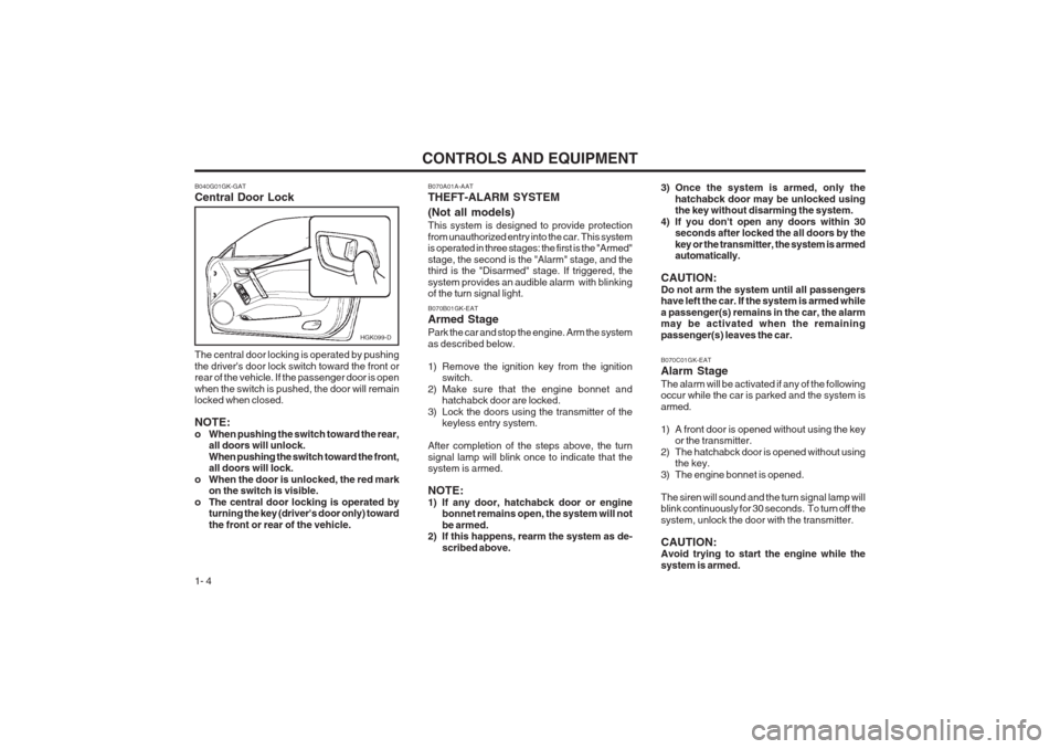 Hyundai Coupe 2002 User Guide CONTROLS AND EQUIPMENT
1- 4
HGK099-D
B040G01GK-GAT Central Door Lock The central door locking is operated by pushing the drivers door lock switch toward the front or rear of the vehicle. If the passe Hyundai Coupe 2002 User Guide CONTROLS AND EQUIPMENT
1- 4
HGK099-D
B040G01GK-GAT Central Door Lock The central door locking is operated by pushing the drivers door lock switch toward the front or rear of the vehicle. If the passe