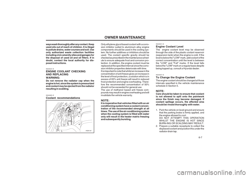 Hyundai Coupe 2002  Owners Manual OWNER MAINTENANCE  6-7
ways wash thoroughly after any contact. Keep used oils out of reach of children. It is illegal to pollute drains, water courses and soil. Use only authorized waste collection fa