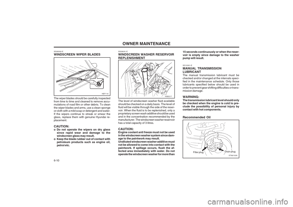 Hyundai Coupe 2002 Owners Manual OWNER MAINTENANCE
6-10 15 seconds continuously or when the reser- voir is empty since damage to the washer pump will result. SG100A1-E MANUAL TRANSMISSION LUBRICANT The manual transmission lubricant m Hyundai Coupe 2002 Owners Manual OWNER MAINTENANCE
6-10 15 seconds continuously or when the reser- voir is empty since damage to the washer pump will result. SG100A1-E MANUAL TRANSMISSION LUBRICANT The manual transmission lubricant m