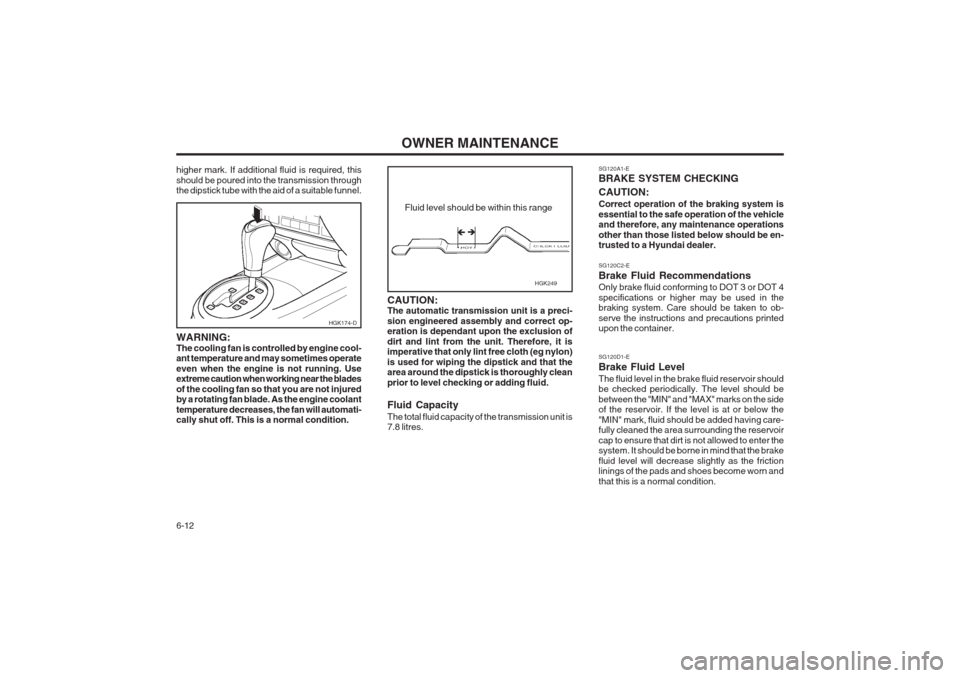 Hyundai Coupe 2002 Owners Manual OWNER MAINTENANCE
6-12 SG120A1-E BRAKE SYSTEM CHECKING CAUTION: Correct operation of the braking system is essential to the safe operation of the vehicle and therefore, any maintenance operations othe Hyundai Coupe 2002 Owners Manual OWNER MAINTENANCE
6-12 SG120A1-E BRAKE SYSTEM CHECKING CAUTION: Correct operation of the braking system is essential to the safe operation of the vehicle and therefore, any maintenance operations othe