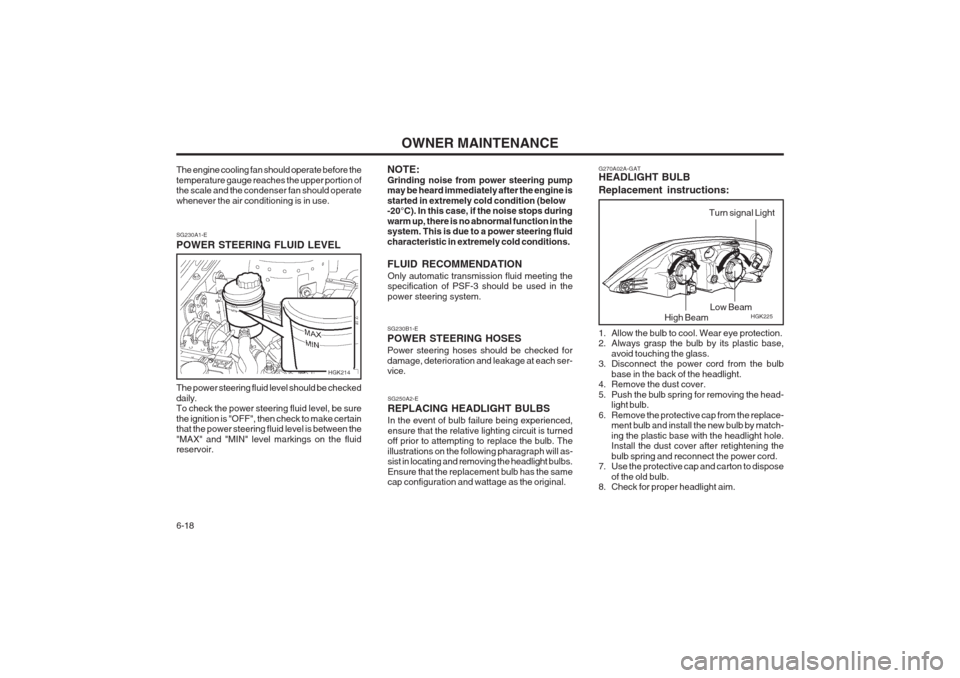 Hyundai Coupe 2002 Owners Manual OWNER MAINTENANCE
6-18 NOTE: Grinding noise from power steering pump may be heard immediately after the engine is started in extremely cold condition (below -20°C). In this case, if the noise stops d Hyundai Coupe 2002 Owners Manual OWNER MAINTENANCE
6-18 NOTE: Grinding noise from power steering pump may be heard immediately after the engine is started in extremely cold condition (below -20°C). In this case, if the noise stops d