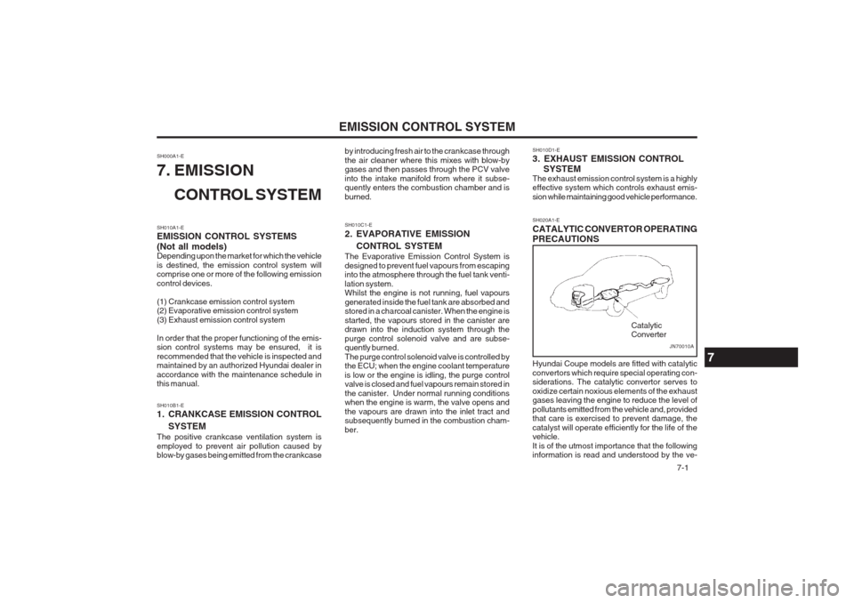 Hyundai Coupe 2002 Owners Manual EMISSION CONTROL SYSTEM 7-1
SH010A1-E EMISSION CONTROL SYSTEMS (Not all models) Depending upon the market for which the vehicle is destined, the emission control system will comprise one or more of t Hyundai Coupe 2002 Owners Manual EMISSION CONTROL SYSTEM 7-1
SH010A1-E EMISSION CONTROL SYSTEMS (Not all models) Depending upon the market for which the vehicle is destined, the emission control system will comprise one or more of t