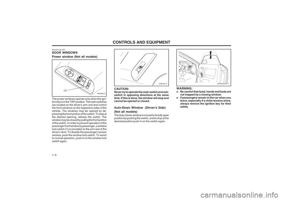 Hyundai Coupe 2002 User Guide CONTROLS AND EQUIPMENT
1- 6
B050A01GK-AAT DOOR WINDOWS Power window (Not all models)
HGK096-D(1)
HGK097-D
The power windows operate only when the igni- tion key is in the "ON" position. The main switc Hyundai Coupe 2002 User Guide CONTROLS AND EQUIPMENT
1- 6
B050A01GK-AAT DOOR WINDOWS Power window (Not all models)
HGK096-D(1)
HGK097-D
The power windows operate only when the igni- tion key is in the "ON" position. The main switc