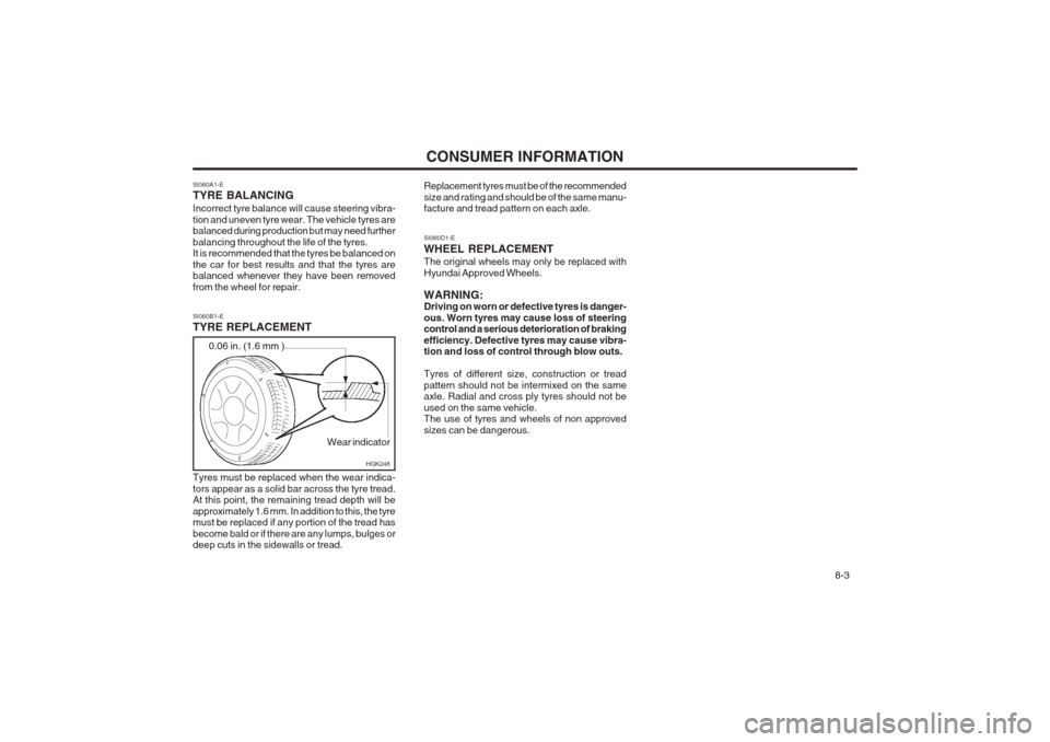 Hyundai Coupe 2002  Owners Manual CONSUMER INFORMATION 8-3
SI060A1-E TYRE BALANCING Incorrect tyre balance will cause steering vibra- tion and uneven tyre wear. The vehicle tyres are balanced during production but may need further bal