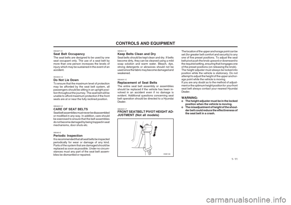 Hyundai Coupe 2002 User Guide CONTROLS AND EQUIPMENT1- 11
SB090F1-E Seat Belt Occupancy The seat belts are designed to be used by one seat occupant only. The use of a seat belt by more than one person increases the levels of injur Hyundai Coupe 2002 User Guide CONTROLS AND EQUIPMENT1- 11
SB090F1-E Seat Belt Occupancy The seat belts are designed to be used by one seat occupant only. The use of a seat belt by more than one person increases the levels of injur