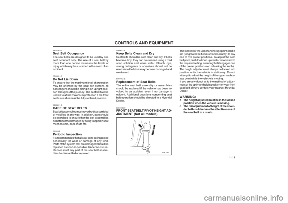 Hyundai Coupe 2002  Owners Manual CONTROLS AND EQUIPMENT1- 11
SB090F1-E Seat Belt Occupancy The seat belts are designed to be used by one seat occupant only. The use of a seat belt by more than one person increases the levels of injur