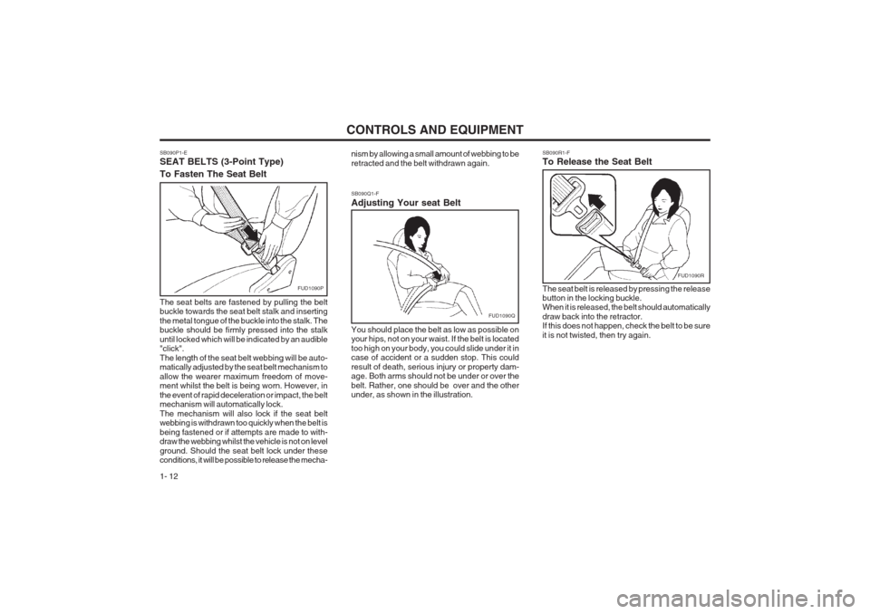 Hyundai Coupe 2002 User Guide CONTROLS AND EQUIPMENT
1- 12 SB090R1-F To Release the Seat Belt
FUD1090R
The seat belt is released by pressing the release button in the locking buckle.When it is released, the belt should automatical Hyundai Coupe 2002 User Guide CONTROLS AND EQUIPMENT
1- 12 SB090R1-F To Release the Seat Belt
FUD1090R
The seat belt is released by pressing the release button in the locking buckle.When it is released, the belt should automatical