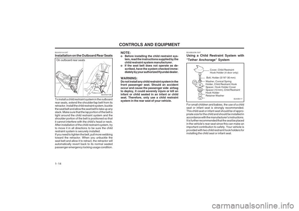 Hyundai Coupe 2002 Owners Guide CONTROLS AND EQUIPMENT
1- 14
B230G01A-GAT Installation on the Outboard Rear Seats
B230G01GK
On outboard rear seats
To install a child restraint system in the outboard rear seats, extend the shoulder/l Hyundai Coupe 2002 Owners Guide CONTROLS AND EQUIPMENT
1- 14
B230G01A-GAT Installation on the Outboard Rear Seats
B230G01GK
On outboard rear seats
To install a child restraint system in the outboard rear seats, extend the shoulder/l