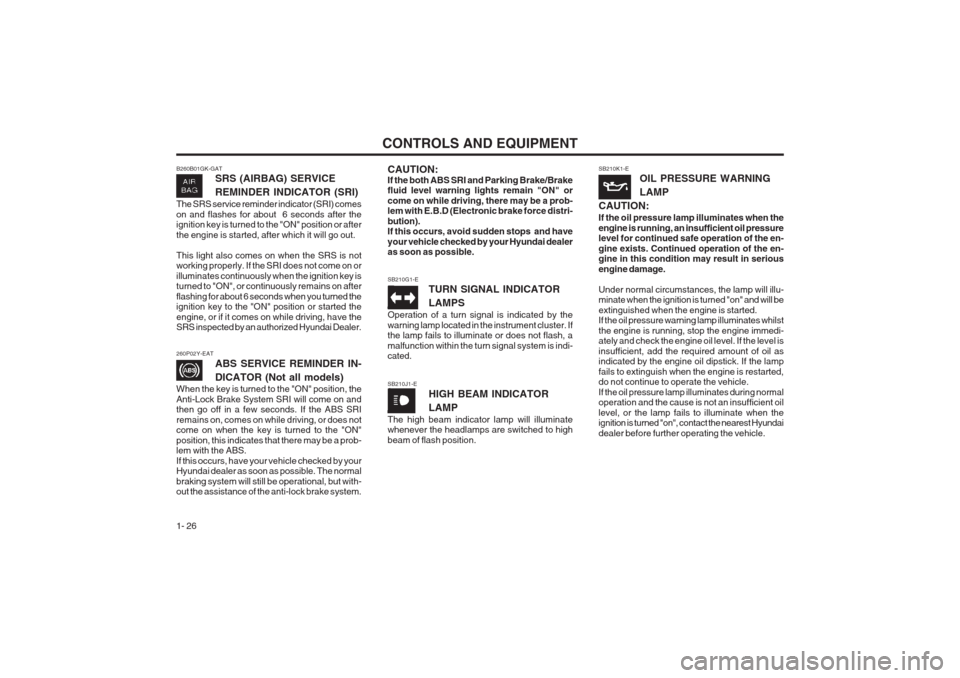 Hyundai Coupe 2002  Owners Manual CONTROLS AND EQUIPMENT
1- 26 SB210K1-E
OIL PRESSURE WARNING LAMP
CAUTION: If the oil pressure lamp illuminates when the engine is running, an insufficient oil pressure level for continued safe operati