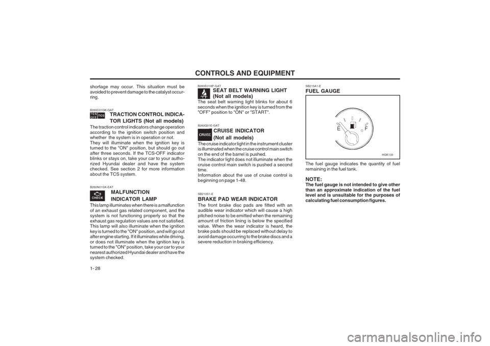 Hyundai Coupe 2002 Owners Guide CONTROLS AND EQUIPMENT
1- 28 SB210S1-E BRAKE PAD WEAR INDICATORThe front brake disc pads are fitted with an audible wear indicator which will cause a high pitched noise to be emitted when the remainin
