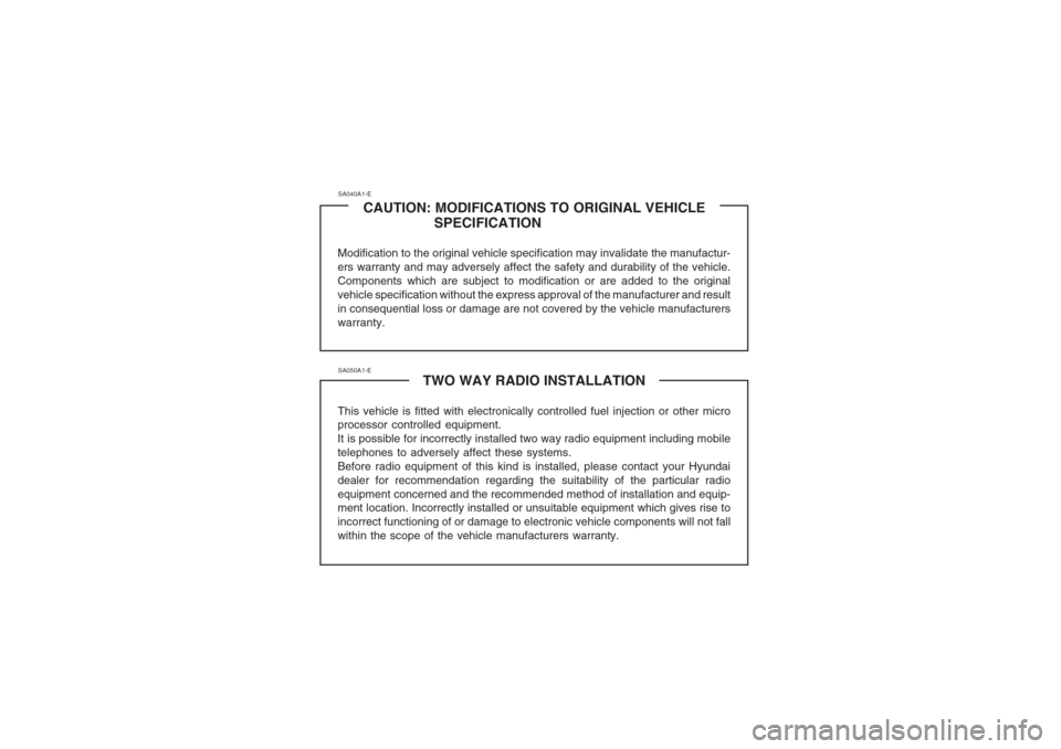 Hyundai Coupe 2002 Owners Manual SA040A1-ECAUTION: MODIFICATIONS TO ORIGINAL VEHICLE SPECIFICATION
Modification to the original vehicle specification may invalidate the manufactur- ers warranty and may adversely affect the safety and Hyundai Coupe 2002 Owners Manual SA040A1-ECAUTION: MODIFICATIONS TO ORIGINAL VEHICLE SPECIFICATION
Modification to the original vehicle specification may invalidate the manufactur- ers warranty and may adversely affect the safety and
