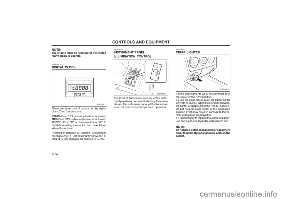 Hyundai Coupe 2002 Service Manual CONTROLS AND EQUIPMENT
1- 36 SB290A1-F CIGAR LIGHTER
NOTE: The engine must be running for the heated rear window to operate. ZB190A1-A DIGITAL CLOCK SB280A1-EINSTRUMENT PANEL ILLUMINATION CONTROL
Ther Hyundai Coupe 2002 Service Manual CONTROLS AND EQUIPMENT
1- 36 SB290A1-F CIGAR LIGHTER
NOTE: The engine must be running for the heated rear window to operate. ZB190A1-A DIGITAL CLOCK SB280A1-EINSTRUMENT PANEL ILLUMINATION CONTROL
Ther