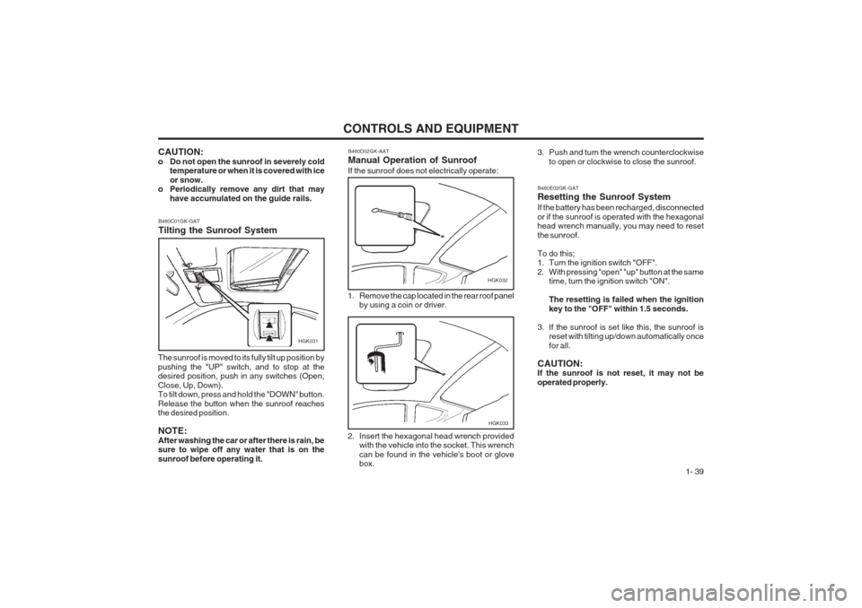 Hyundai Coupe 2002 Service Manual CONTROLS AND EQUIPMENT1- 39
3. Push and turn the wrench counterclockwiseto open or clockwise to close the sunroof.
B460D02GK-AAT Manual Operation of Sunroof If the sunroof does not electrically operat Hyundai Coupe 2002 Service Manual CONTROLS AND EQUIPMENT1- 39
3. Push and turn the wrench counterclockwiseto open or clockwise to close the sunroof.
B460D02GK-AAT Manual Operation of Sunroof If the sunroof does not electrically operat