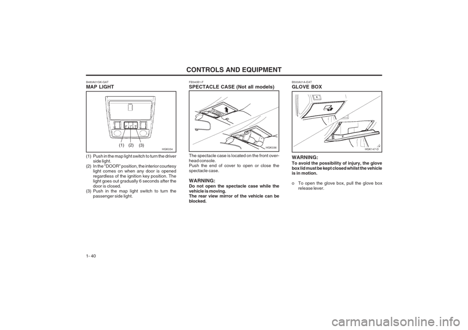 Hyundai Coupe 2002 Service Manual CONTROLS AND EQUIPMENT
1- 40 FB340B1-F SPECTACLE CASE (Not all models) The spectacle case is located on the front over- head console. Push the end of cover to open or close the spectacle case. WARNING Hyundai Coupe 2002 Service Manual CONTROLS AND EQUIPMENT
1- 40 FB340B1-F SPECTACLE CASE (Not all models) The spectacle case is located on the front over- head console. Push the end of cover to open or close the spectacle case. WARNING