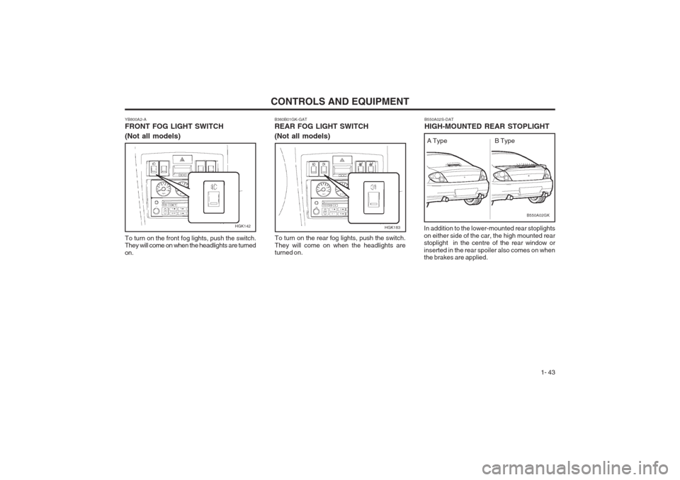 Hyundai Coupe 2002 Workshop Manual CONTROLS AND EQUIPMENT1- 43
B550A02S-DAT HIGH-MOUNTED REAR STOPLIGHT
In addition to the lower-mounted rear stoplights on either side of the car, the high mounted rear stoplight in the centre of the r Hyundai Coupe 2002 Workshop Manual CONTROLS AND EQUIPMENT1- 43
B550A02S-DAT HIGH-MOUNTED REAR STOPLIGHT
In addition to the lower-mounted rear stoplights on either side of the car, the high mounted rear stoplight in the centre of the r