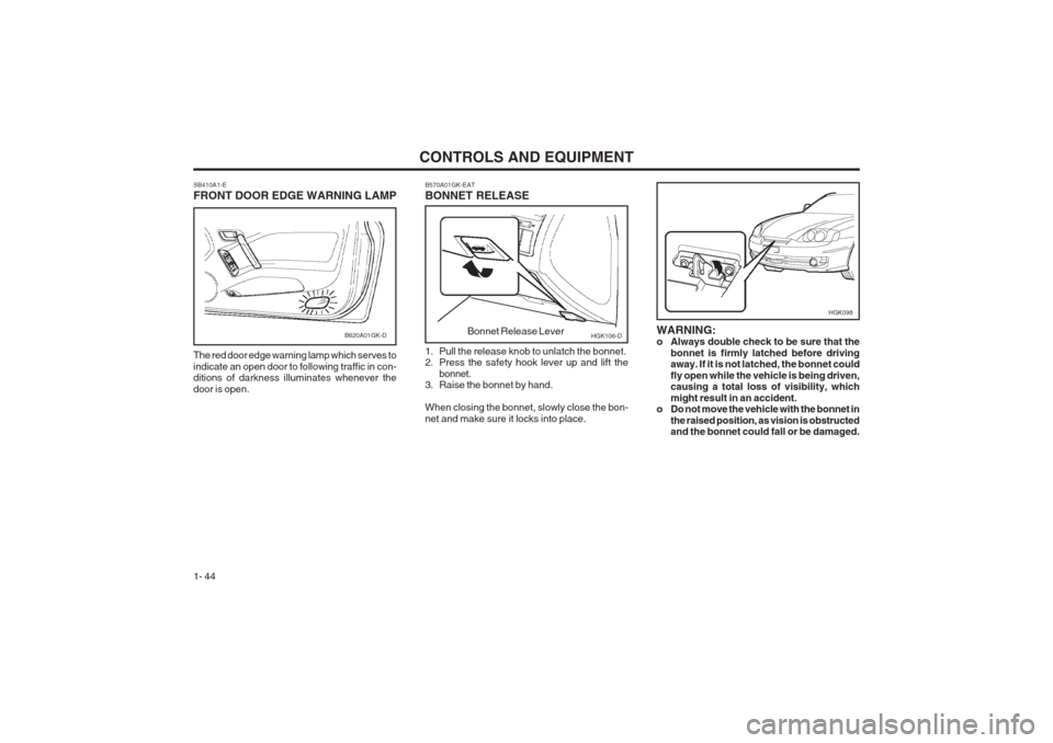 Hyundai Coupe 2002 Workshop Manual CONTROLS AND EQUIPMENT
1- 44
SB410A1-E FRONT DOOR EDGE WARNING LAMP The red door edge warning lamp which serves to indicate an open door to following traffic in con- ditions of darkness illuminates wh Hyundai Coupe 2002 Workshop Manual CONTROLS AND EQUIPMENT
1- 44
SB410A1-E FRONT DOOR EDGE WARNING LAMP The red door edge warning lamp which serves to indicate an open door to following traffic in con- ditions of darkness illuminates wh