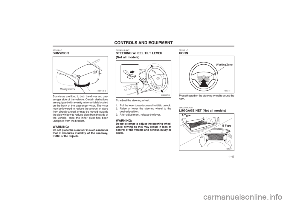 Hyundai Coupe 2002 Owners Manual CONTROLS AND EQUIPMENT1- 47
SB530B1-F HORN Press the pad on the steering wheel to sound the horn.
HGK141
Working Zone
B540D01GK-GAT LUGGAGE NET (Not all models)
HGK241
A Type
B Type
SB510A1-E SUNVISOR Hyundai Coupe 2002 Owners Manual CONTROLS AND EQUIPMENT1- 47
SB530B1-F HORN Press the pad on the steering wheel to sound the horn.
HGK141
Working Zone
B540D01GK-GAT LUGGAGE NET (Not all models)
HGK241
A Type
B Type
SB510A1-E SUNVISOR