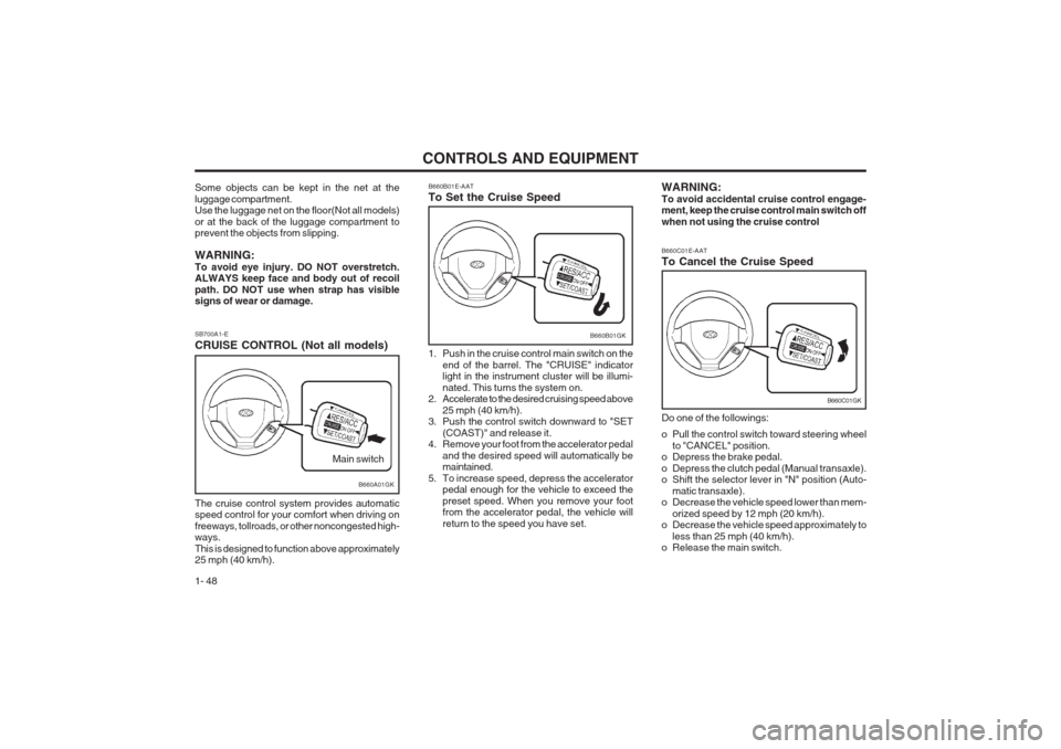 Hyundai Coupe 2002  Owners Manual CONTROLS AND EQUIPMENT
1- 48
SB700A1-E CRUISE CONTROL (Not all models) The cruise control system provides automatic speed control for your comfort when driving on freeways, tollroads, or other noncong