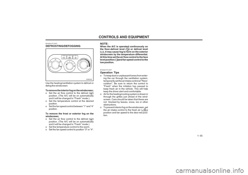 Hyundai Coupe 2002 Repair Manual CONTROLS AND EQUIPMENT1- 55
B730A01FC-EAT Operation Tips
o To keep dust or unpleasant fumes from enter-
ing the car through the ventilation system, temporarily set the air intake control at "Recir- cu