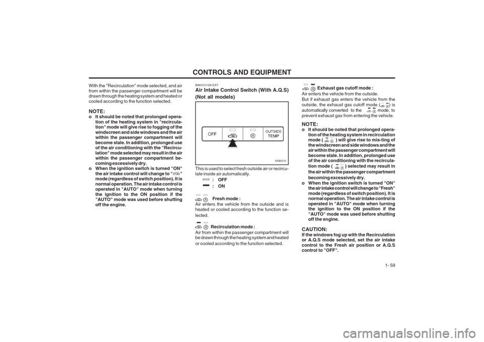Hyundai Coupe 2002 Repair Manual CONTROLS AND EQUIPMENT1- 59
With the "Recirculation" mode selected, and air from within the passenger compartment will be drawn through the heating system and heated or cooled according to the functio