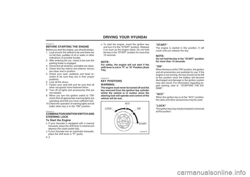 Hyundai Coupe 2002 Owners Manual DRIVING YOUR HYUNDAI
2- 2
SC030A1-E BEFORE STARTING THE ENGINEBefore you start the engine, you should always:
1. Look around the vehicle to be sure there are
no flat tires, puddles of oil or water o Hyundai Coupe 2002 Owners Manual DRIVING YOUR HYUNDAI
2- 2
SC030A1-E BEFORE STARTING THE ENGINEBefore you start the engine, you should always:
1. Look around the vehicle to be sure there are
no flat tires, puddles of oil or water o