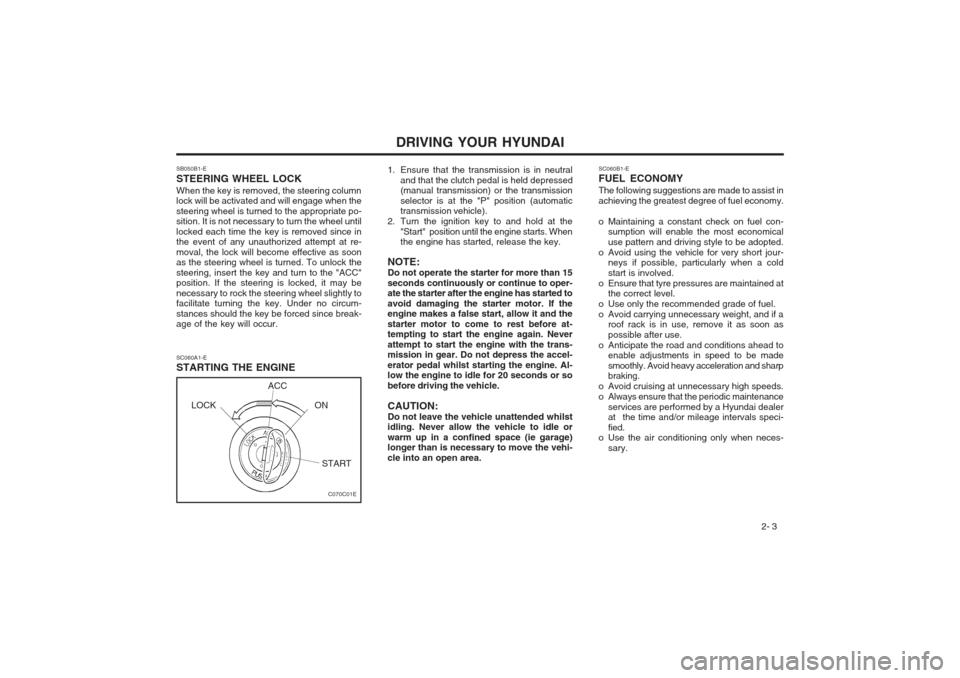 Hyundai Coupe 2002  Owners Manual DRIVING YOUR HYUNDAI 2- 3
SB050B1-E STEERING WHEEL LOCKWhen the key is removed, the steering column lock will be activated and will engage when the steering wheel is turned to the appropriate po- siti