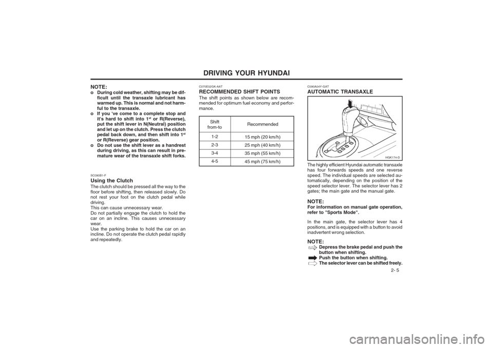 Hyundai Coupe 2002 Manual PDF DRIVING YOUR HYUNDAI 2- 5
SC090B1-F Using the Clutch The clutch should be pressed all the way to the floor before shifting, then released slowly. Do not rest your foot on the clutch pedal while drivin
