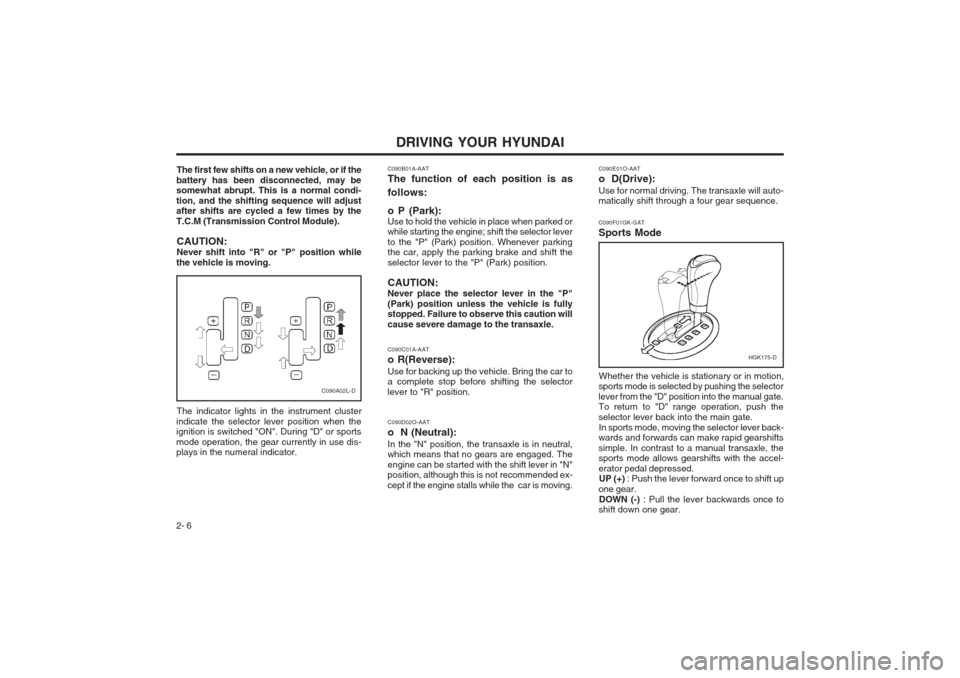 Hyundai Coupe 2002 Manual PDF DRIVING YOUR HYUNDAI
2- 6 The first few shifts on a new vehicle, or if the
battery has been disconnected, may be somewhat abrupt. This is a normal condi- tion, and the shifting sequence will adjust af